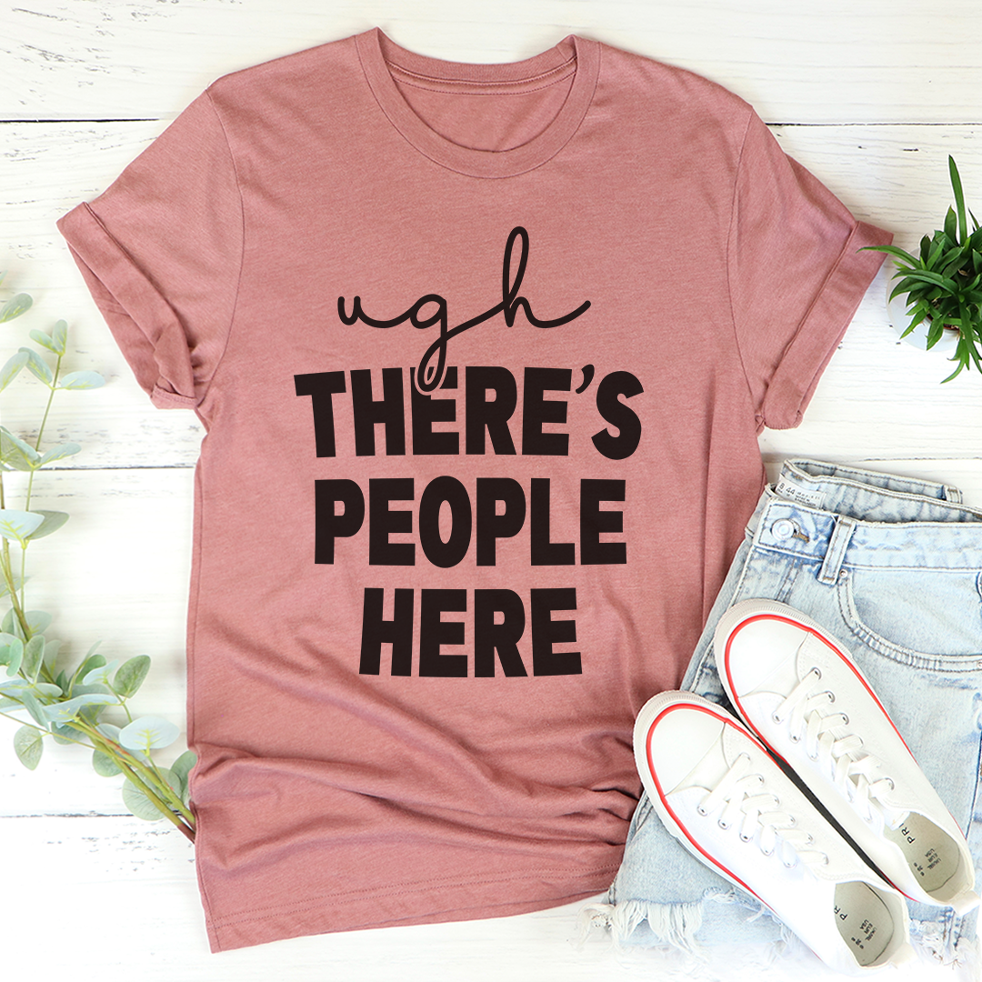 Ugh There's People Here T-Shirt